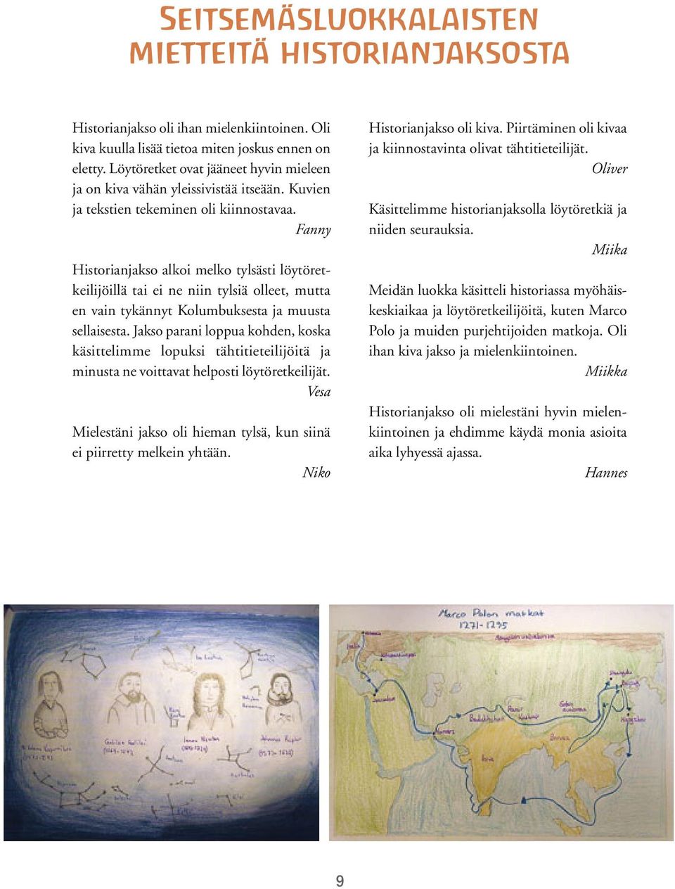 Fanny Historianjakso alkoi melko tylsästi löytöretkeilijöillä tai ei ne niin tylsiä olleet, mutta en vain tykännyt Kolumbuksesta ja muusta sellaisesta.