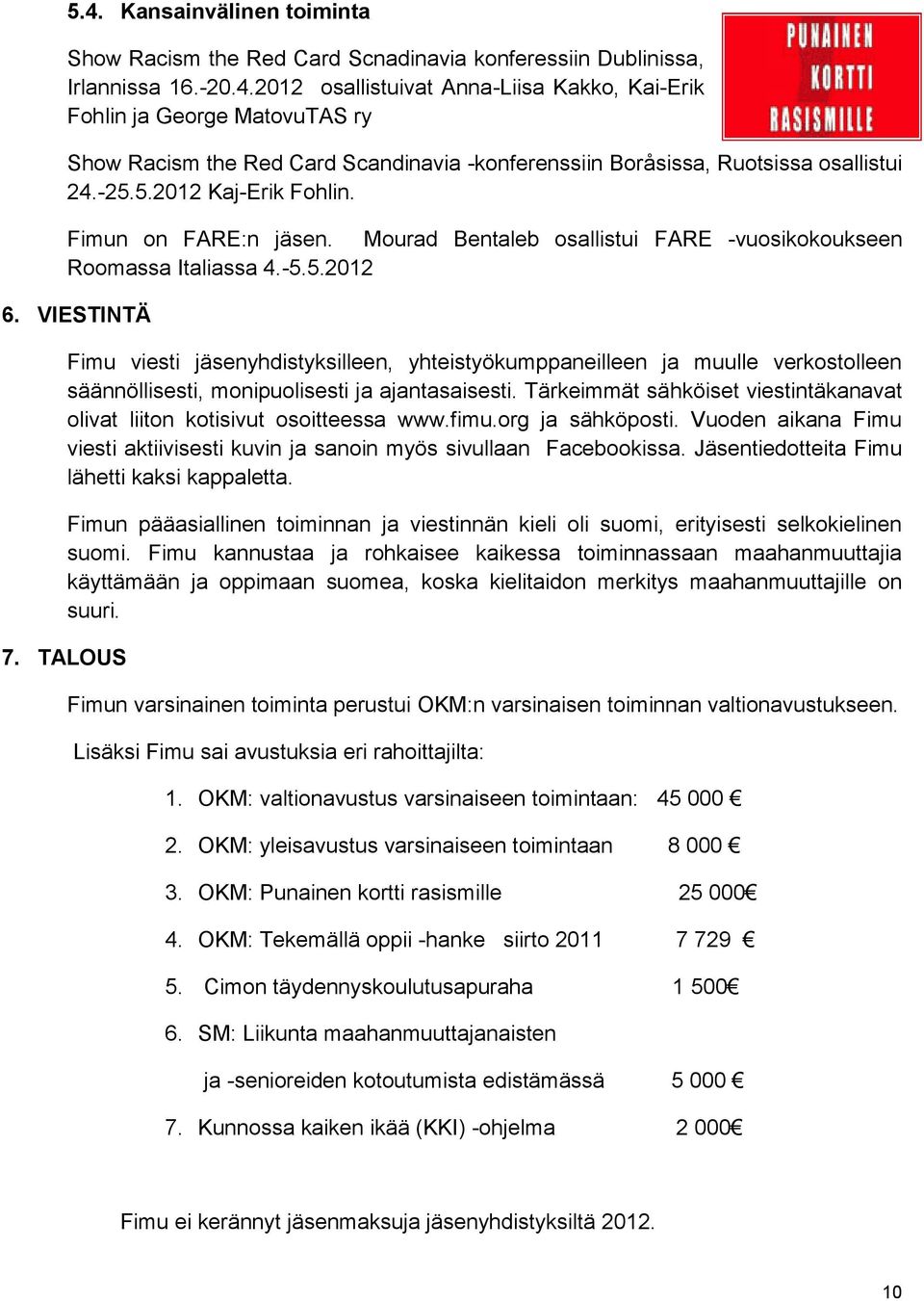 VIESTINTÄ Fimu viesti jäsenyhdistyksilleen, yhteistyökumppaneilleen ja muulle verkostolleen säännöllisesti, monipuolisesti ja ajantasaisesti.