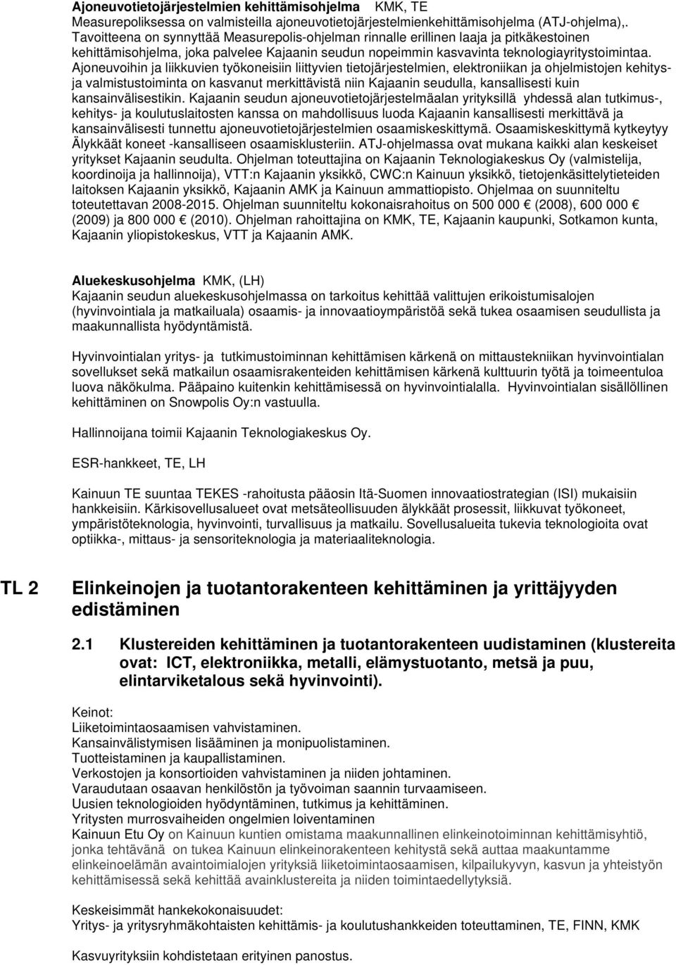 Ajoneuvoihin ja liikkuvien työkoneisiin liittyvien tietojärjestelmien, elektroniikan ja ohjelmistojen kehitysja valmistustoiminta on kasvanut merkittävistä niin Kajaanin seudulla, kansallisesti kuin