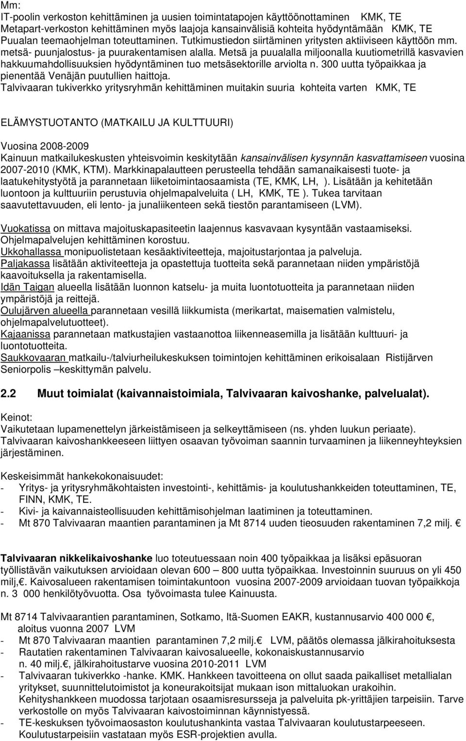 Metsä ja puualalla miljoonalla kuutiometrillä kasvavien hakkuumahdollisuuksien hyödyntäminen tuo metsäsektorille arviolta n. 300 uutta työpaikkaa ja pienentää Venäjän puutullien haittoja.