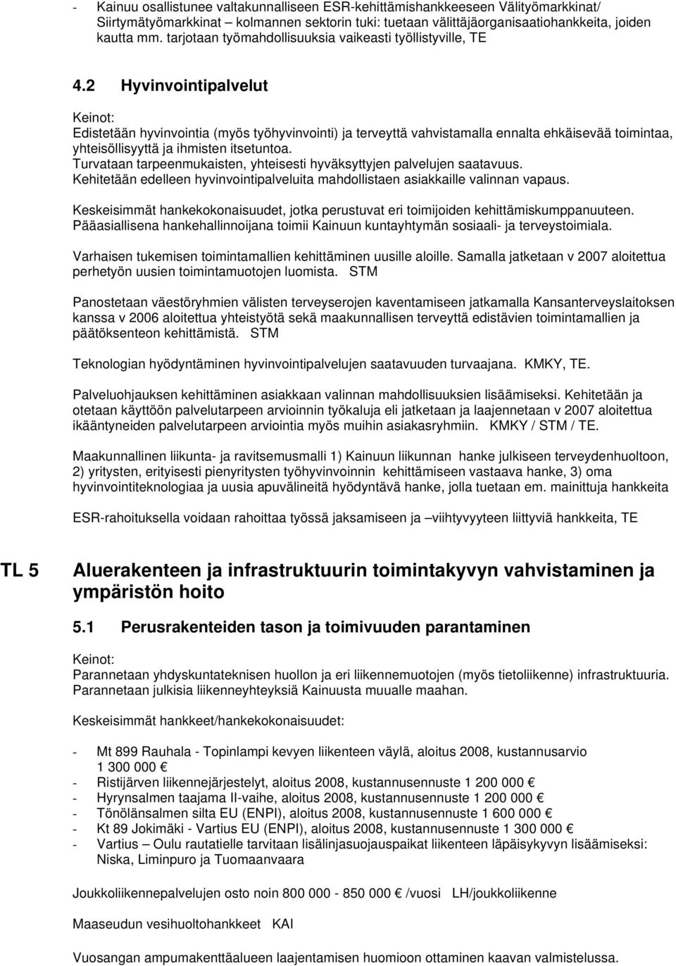 2 Hyvinvointipalvelut Edistetään hyvinvointia (myös työhyvinvointi) ja terveyttä vahvistamalla ennalta ehkäisevää toimintaa, yhteisöllisyyttä ja ihmisten itsetuntoa.