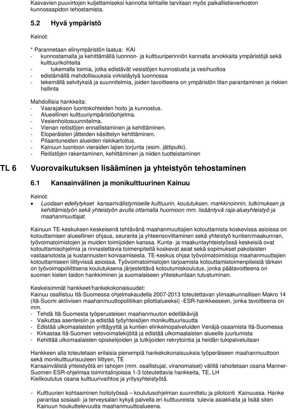 jotka edistävät vesistöjen kunnostusta ja vesihuoltoa - edistämällä mahdollisuuksia virkistäytyä luonnossa - tekemällä selvityksiä ja suunnitelmia, joiden tavoitteena on ympäristön tilan parantaminen