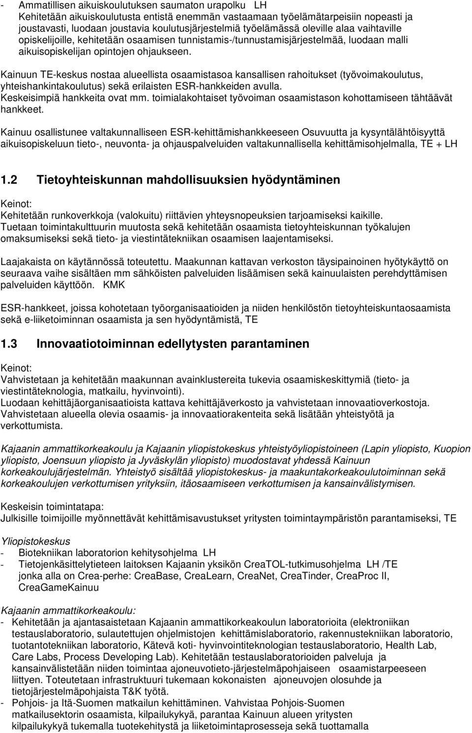 Kainuun TE-keskus nostaa alueellista osaamistasoa kansallisen rahoitukset (työvoimakoulutus, yhteishankintakoulutus) sekä erilaisten ESR-hankkeiden avulla. Keskeisimpiä hankkeita ovat mm.