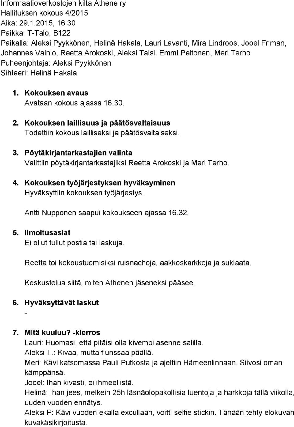Aleksi Pyykkönen Sihteeri: Helinä Hakala 1. Kokouksen avaus Avataan kokous ajassa 16.30. 2. Kokouksen laillisuus ja päätösvaltaisuus Todettiin kokous lailliseksi ja päätösvaltaiseksi. 3.