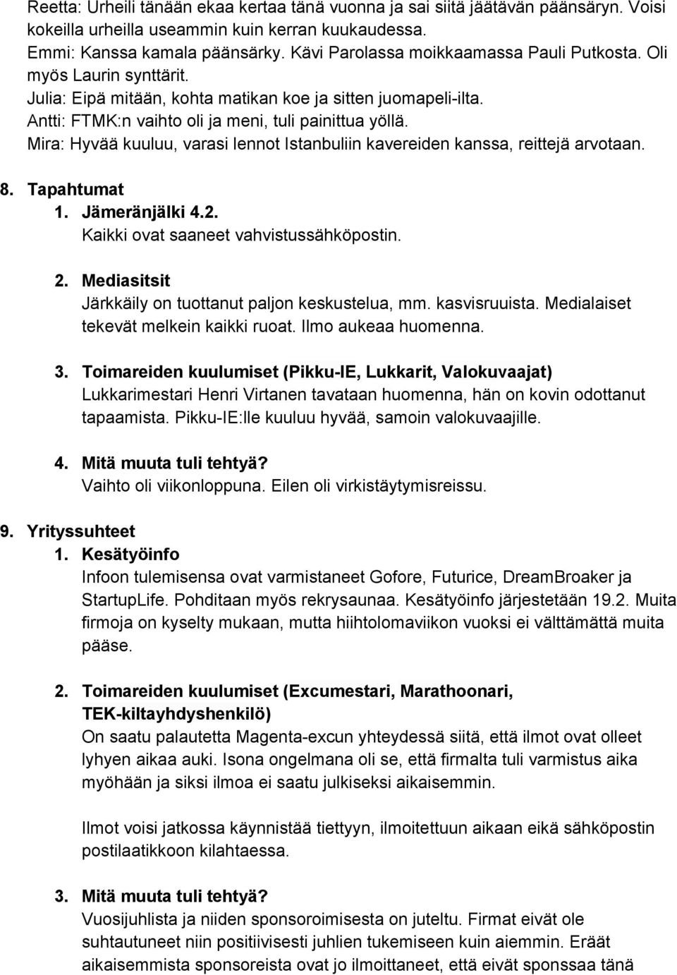 Mira: Hyvää kuuluu, varasi lennot Istanbuliin kavereiden kanssa, reittejä arvotaan. 8. Tapahtumat 1. Jämeränjälki 4.2. Kaikki ovat saaneet vahvistussähköpostin. 2.