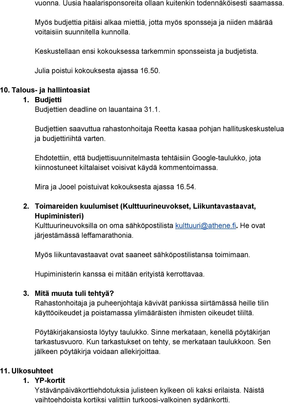 .50. 10. Talous ja hallintoasiat 1. Budjetti Budjettien deadline on lauantaina 31.1. Budjettien saavuttua rahastonhoitaja Reetta kasaa pohjan hallituskeskustelua ja budjettiriihtä varten.