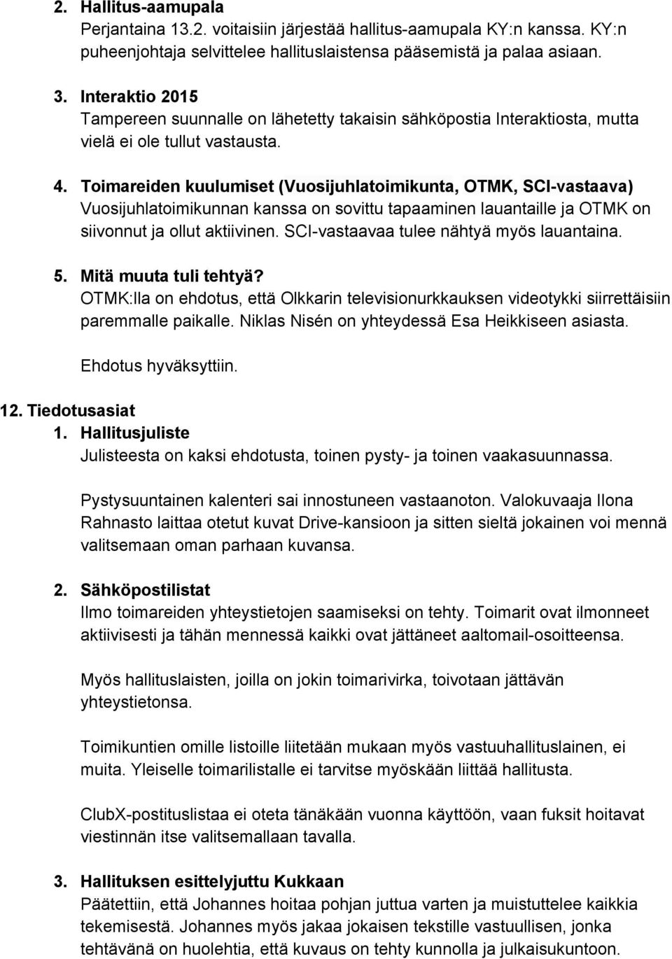 Toimareiden kuulumiset ( Vuosijuhlatoimikunta, OTMK, SCI vastaava ) Vuosijuhlatoimikunnan kanssa on sovittu tapaaminen lauantaille ja OTMK on siivonnut ja ollut aktiivinen.