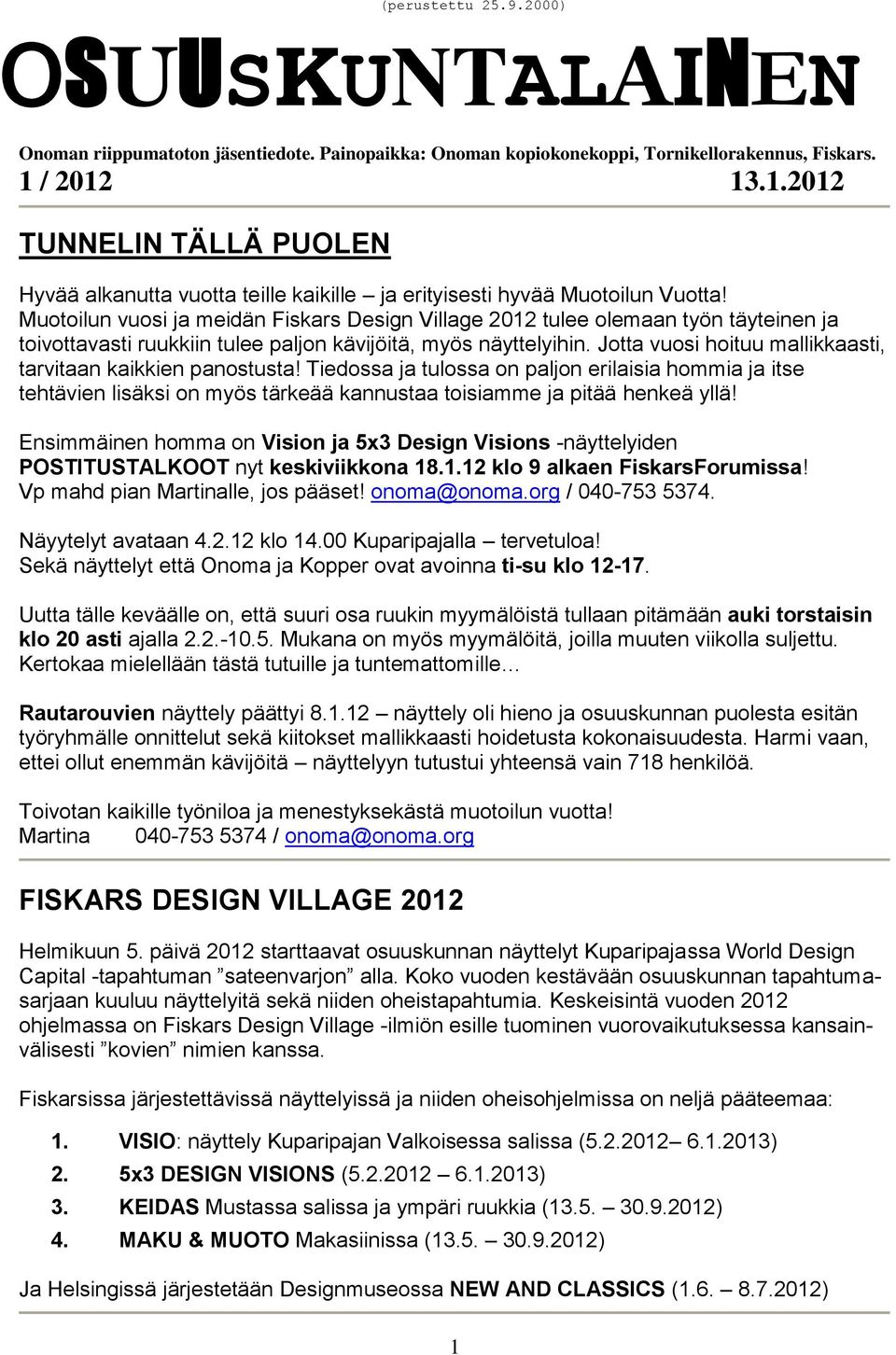 Muotoilun vuosi ja meidän Fiskars Design Village 2012 tulee olemaan työn täyteinen ja toivottavasti ruukkiin tulee paljon kävijöitä, myös näyttelyihin.