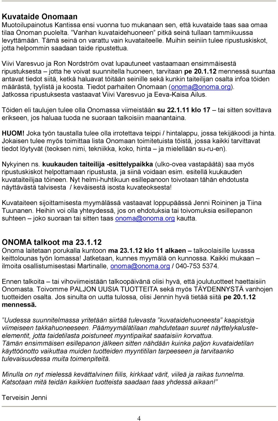 Viivi Varesvuo ja Ron Nordström ovat lupautuneet vastaamaan ensimmäisestä ripustuksesta jotta he voivat suunnitella huoneen, tarvitaan pe 20.1.