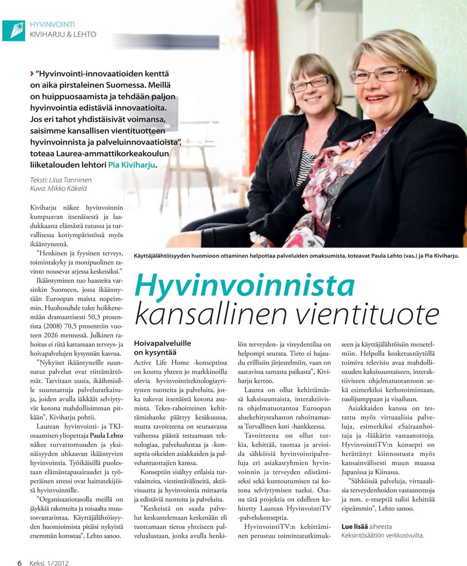 Teksti: Liisa Tanninen Kuva: Mikko Käkelä Kiviharju näkee hyvinvoinnin kumpuavan itsenäisestä ja laadukkaasta elämästä tutussa ja turvallisessa kotiympäristössä myös ikääntyneenä.