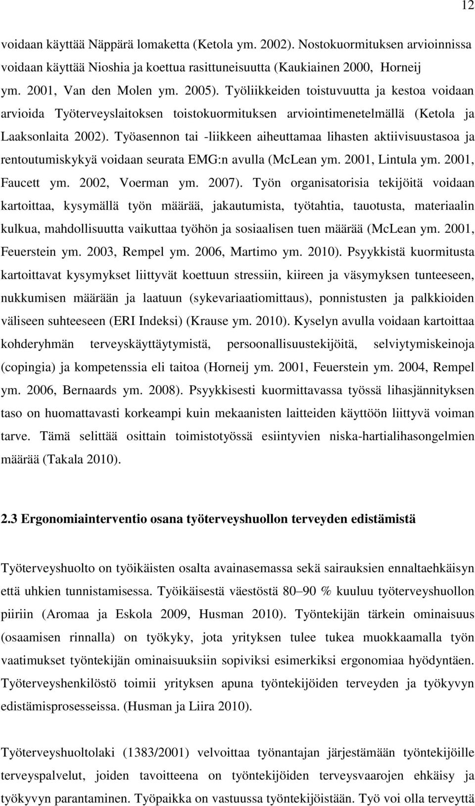 Työasennon tai -liikkeen aiheuttamaa lihasten aktiivisuustasoa ja rentoutumiskykyä voidaan seurata EMG:n avulla (McLean ym. 2001, Lintula ym. 2001, Faucett ym. 2002, Voerman ym. 2007).