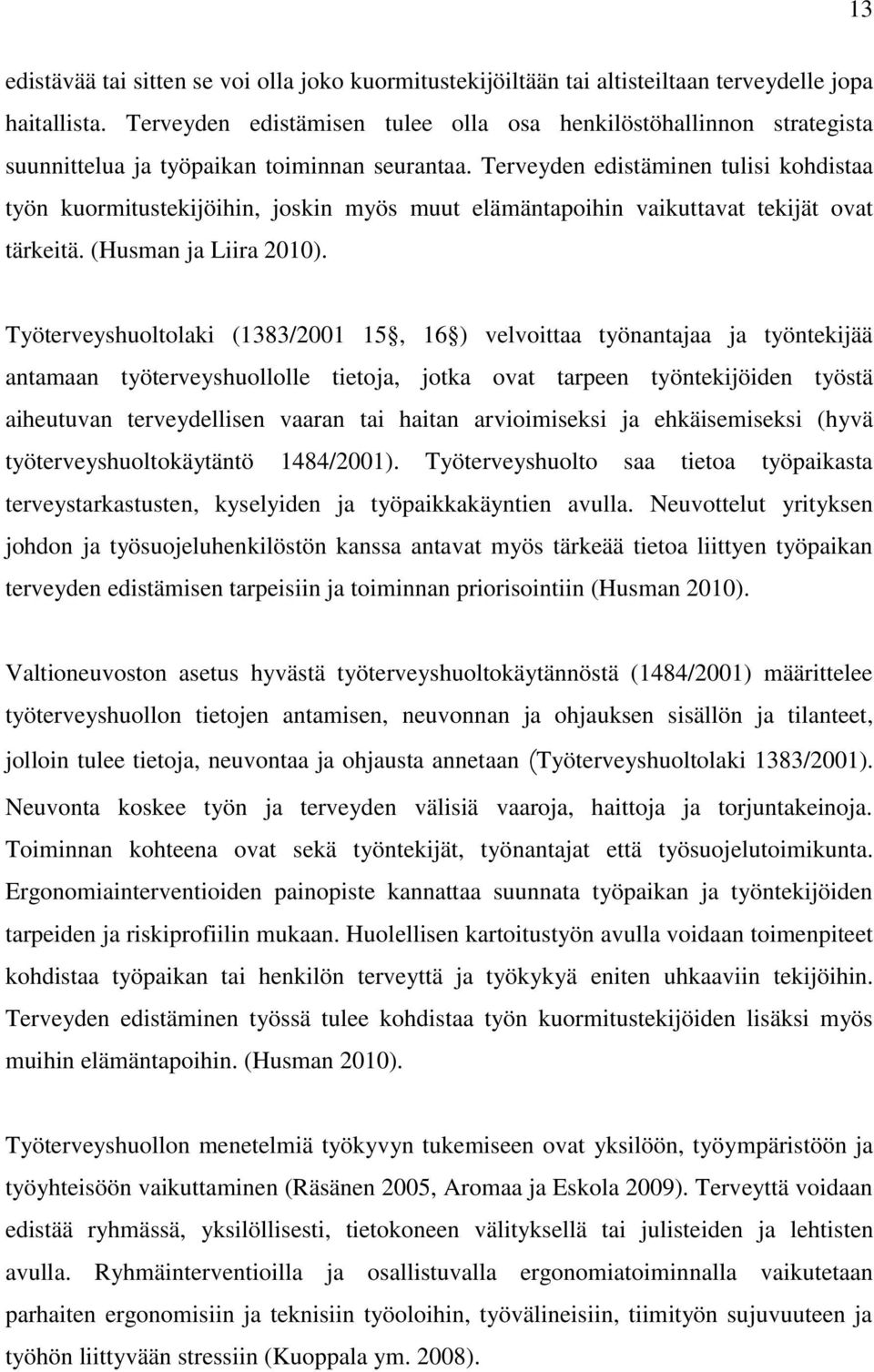 Terveyden edistäminen tulisi kohdistaa työn kuormitustekijöihin, joskin myös muut elämäntapoihin vaikuttavat tekijät ovat tärkeitä. (Husman ja Liira 2010).