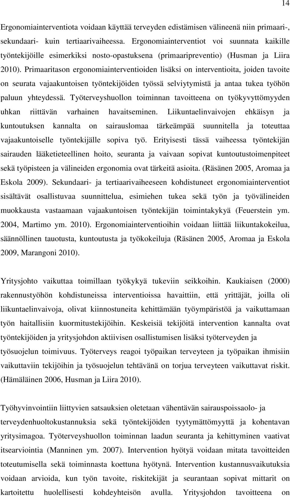 Primaaritason ergonomiainterventioiden lisäksi on interventioita, joiden tavoite on seurata vajaakuntoisen työntekijöiden työssä selviytymistä ja antaa tukea työhön paluun yhteydessä.