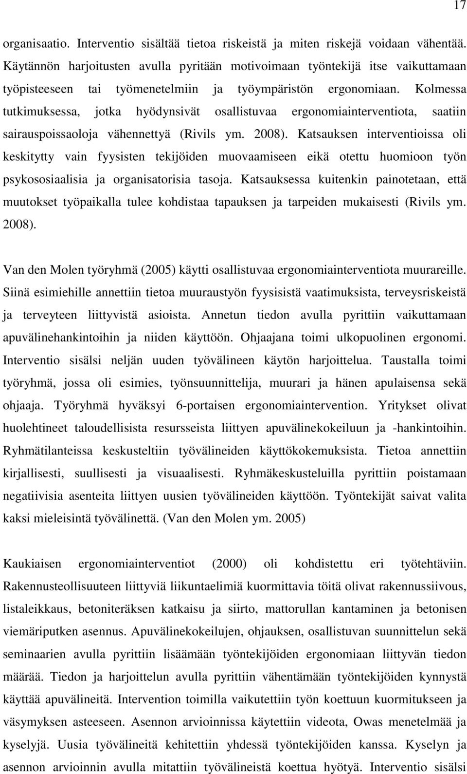 Kolmessa tutkimuksessa, jotka hyödynsivät osallistuvaa ergonomiainterventiota, saatiin sairauspoissaoloja vähennettyä (Rivils ym. 2008).