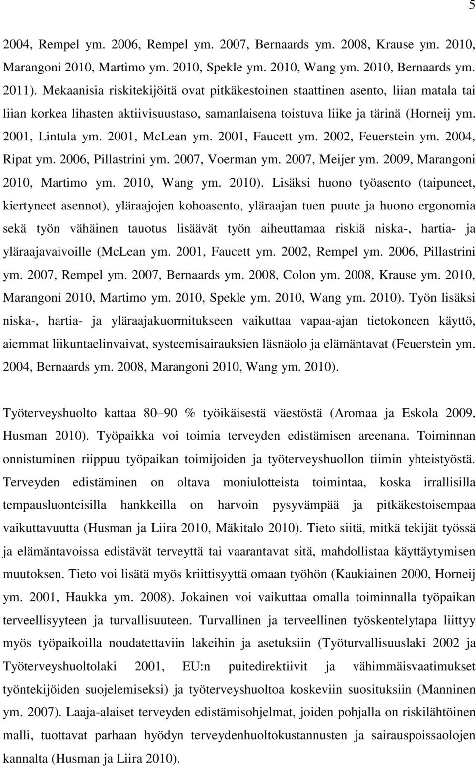 2001, McLean ym. 2001, Faucett ym. 2002, Feuerstein ym. 2004, Ripat ym. 2006, Pillastrini ym. 2007, Voerman ym. 2007, Meijer ym. 2009, Marangoni 2010, Martimo ym. 2010, Wang ym. 2010).