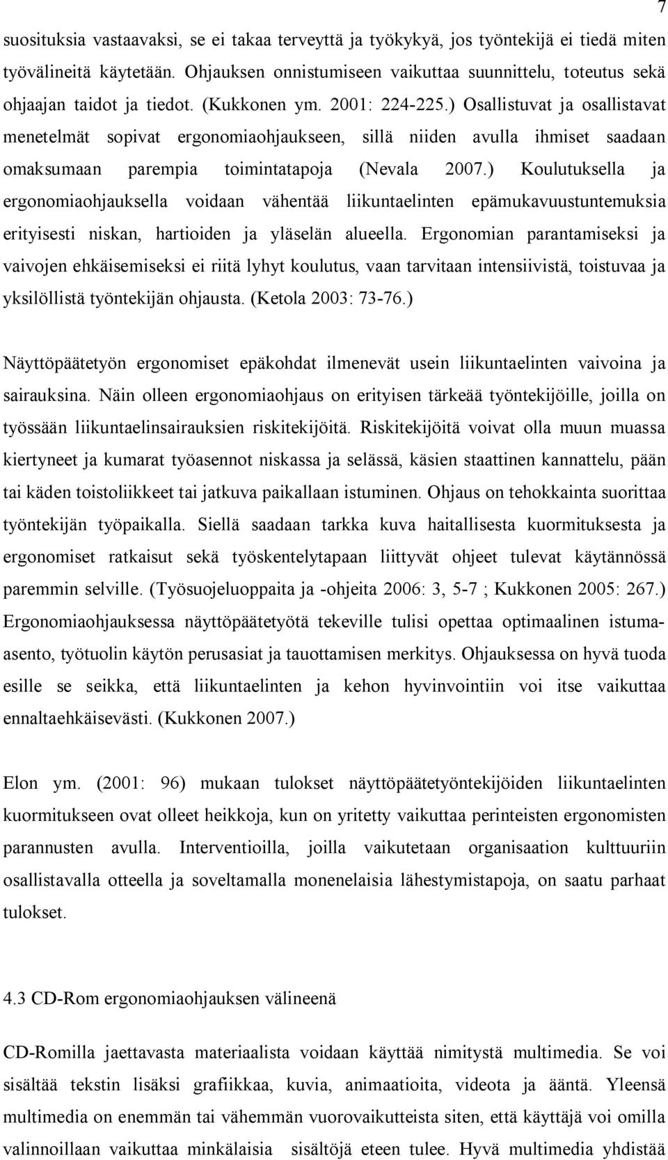 ) Osallistuvat ja osallistavat menetelmät sopivat ergonomiaohjaukseen, sillä niiden avulla ihmiset saadaan omaksumaan parempia toimintatapoja (Nevala 2007.