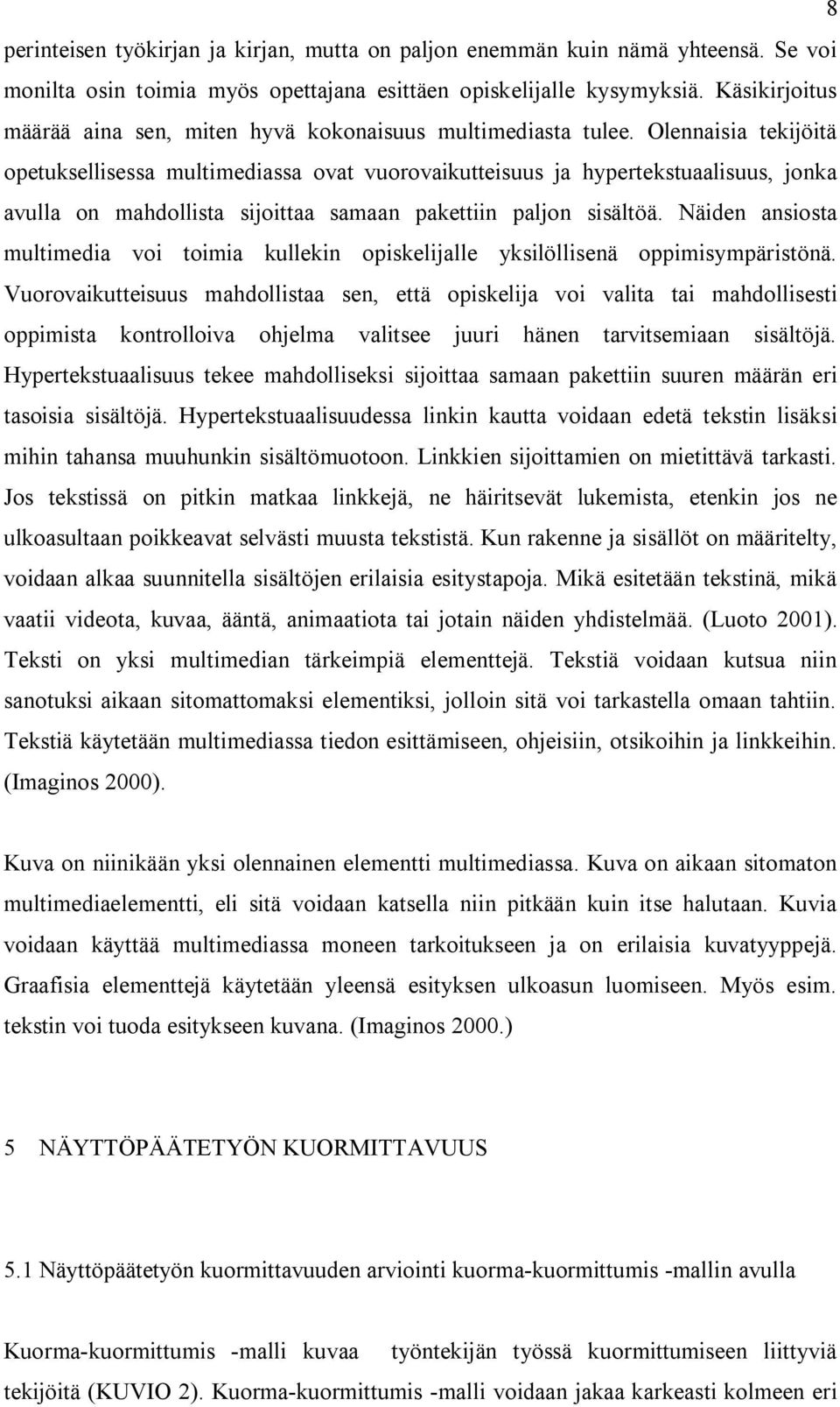 Olennaisia tekijöitä opetuksellisessa multimediassa ovat vuorovaikutteisuus ja hypertekstuaalisuus, jonka avulla on mahdollista sijoittaa samaan pakettiin paljon sisältöä.