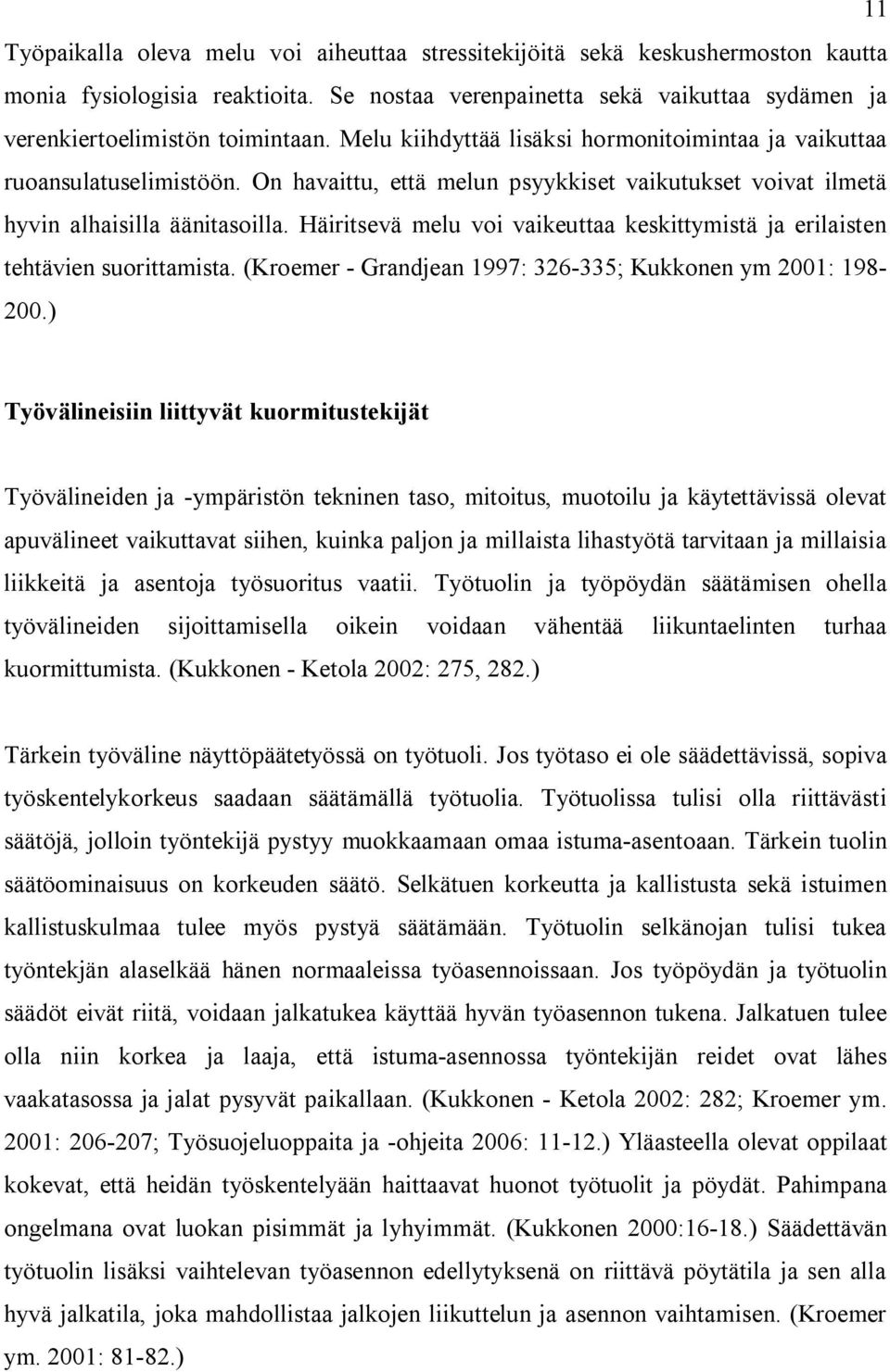 Häiritsevä melu voi vaikeuttaa keskittymistä ja erilaisten tehtävien suorittamista. (Kroemer - Grandjean 1997: 326-335; Kukkonen ym 2001: 198-200.