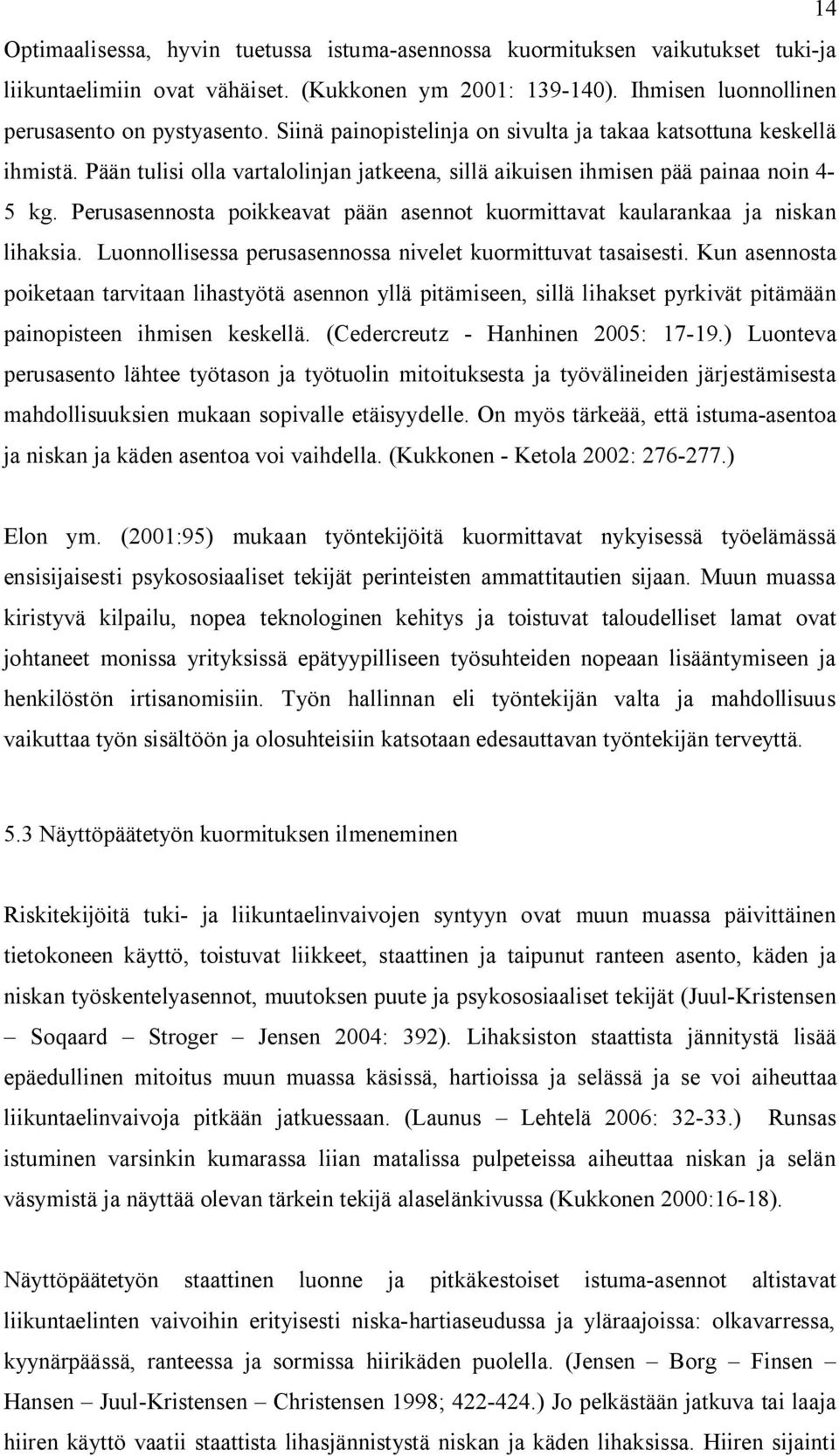 Perusasennosta poikkeavat pään asennot kuormittavat kaularankaa ja niskan lihaksia. Luonnollisessa perusasennossa nivelet kuormittuvat tasaisesti.