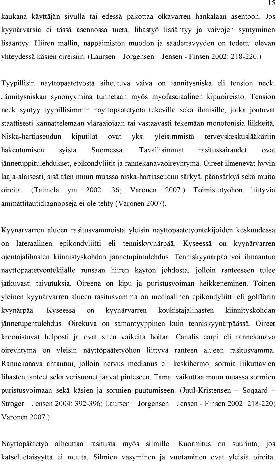 ) Tyypillisin näyttöpäätetyöstä aiheutuva vaiva on jännitysniska eli tension neck. Jännitysniskan synonyymina tunnetaan myös myofasciaalinen kipuoireisto.