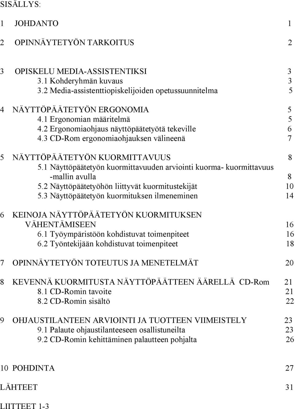 1 Näyttöpäätetyön kuormittavuuden arviointi kuorma- kuormittavuus -mallin avulla 8 5.2 Näyttöpäätetyöhön liittyvät kuormitustekijät 10 5.