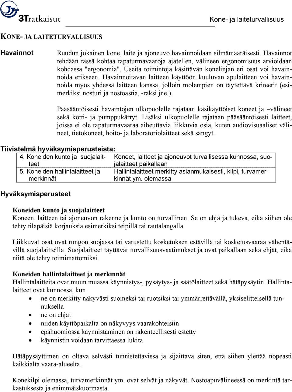 Havainnoitavan laitteen käyttöön kuuluvan apulaitteen voi havainnoida myös yhdessä laitteen kanssa, jolloin molempien on täytettävä kriteerit (esimerkiksi nosturi ja nostoastia, -raksi jne.).