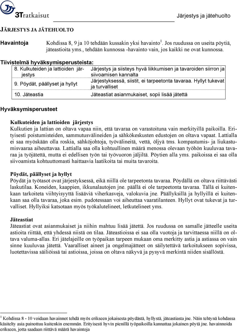 Kulkuteiden ja lattioiden järjestys siivoamisen kannalta Järjestys ja siisteys hyvä liikkumisen ja tavaroiden siirron ja Järjestyksessä, siistit, ei tarpeetonta tavaraa. Hyllyt tukevat 9.