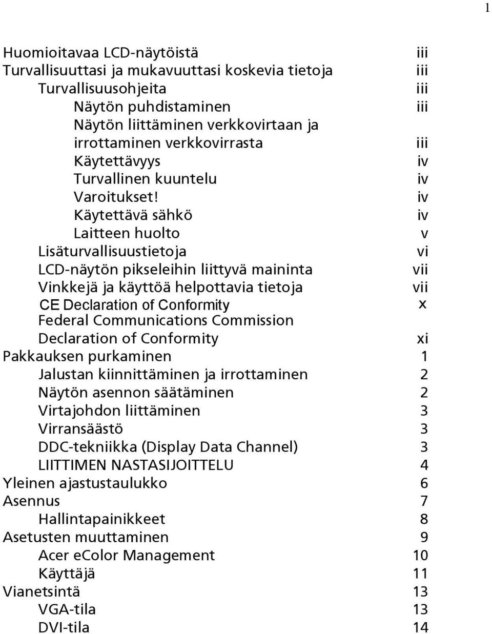 iv Käytettävä sähkö iv Laitteen huolto v Lisäturvallisuustietoja vi LCD-näytön pikseleihin liittyvä maininta vii Vinkkejä ja käyttöä helpottavia tietoja vii CE Declaration of Conformity x Federal