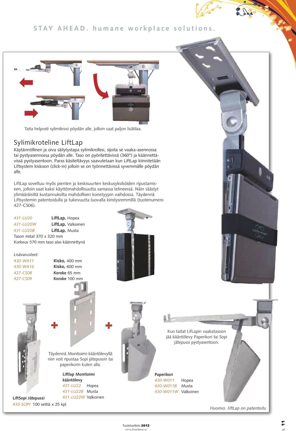 Paras käsiteltävyys saavutetaan kun LiftLap kiinnitetään Liftsystem kiskoon (click-in) jolloin se on työnnettävissä syvemmälle pöydän alle.