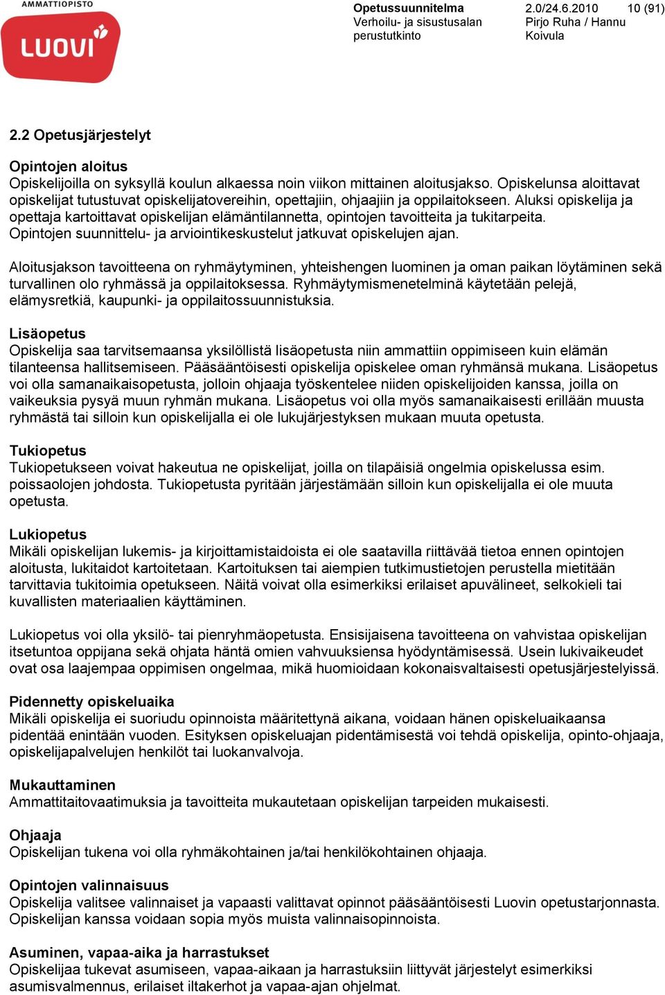 Aluksi opiskelija ja opettaja kartoittavat opiskelijan elämäntilannetta, opintojen tavoitteita ja tukitarpeita. Opintojen suunnittelu- ja arviointikeskustelut jatkuvat opiskelujen ajan.