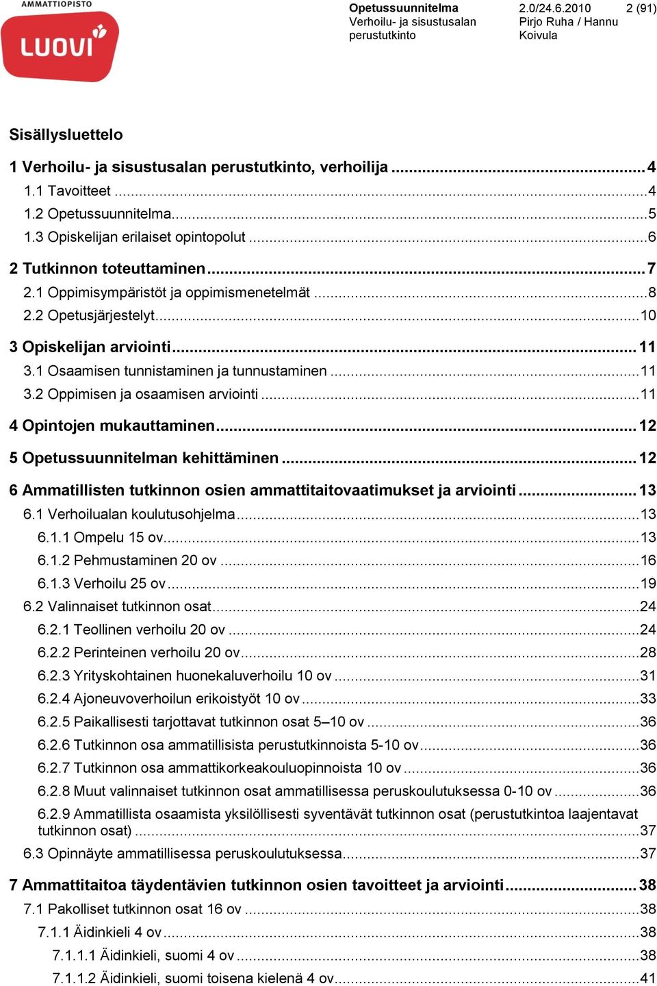 .. 11 4 Opintojen mukauttaminen... 12 5 Opetussuunnitelman kehittäminen... 12 6 Ammatillisten tutkinnon osien ammattitaitovaatimukset ja arviointi... 13 6.1 Verhoilualan koulutusohjelma... 13 6.1.1 Ompelu 15 ov.