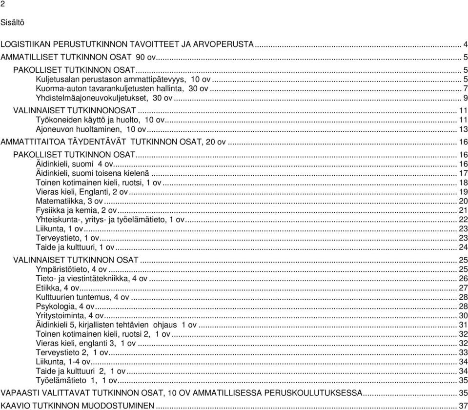 .. 11 Ajoneuvon huoltaminen, 10 ov... 13 AMMATTITAITOA TÄYDENTÄVÄT TUTKINNON OSAT, 20 ov... 16 PAKOLLISET TUTKINNON OSAT... 16 Äidinkieli, suomi 4 ov... 16 Äidinkieli, suomi toisena kielenä.