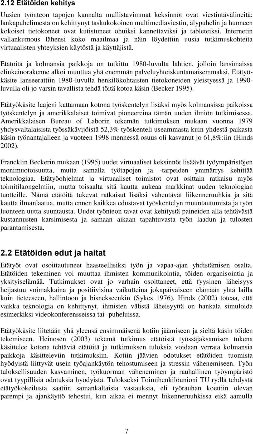 Internetin vallankumous lähensi koko maailmaa ja näin löydettiin uusia tutkimuskohteita virtuaalisten yhteyksien käytöstä ja käyttäjistä.