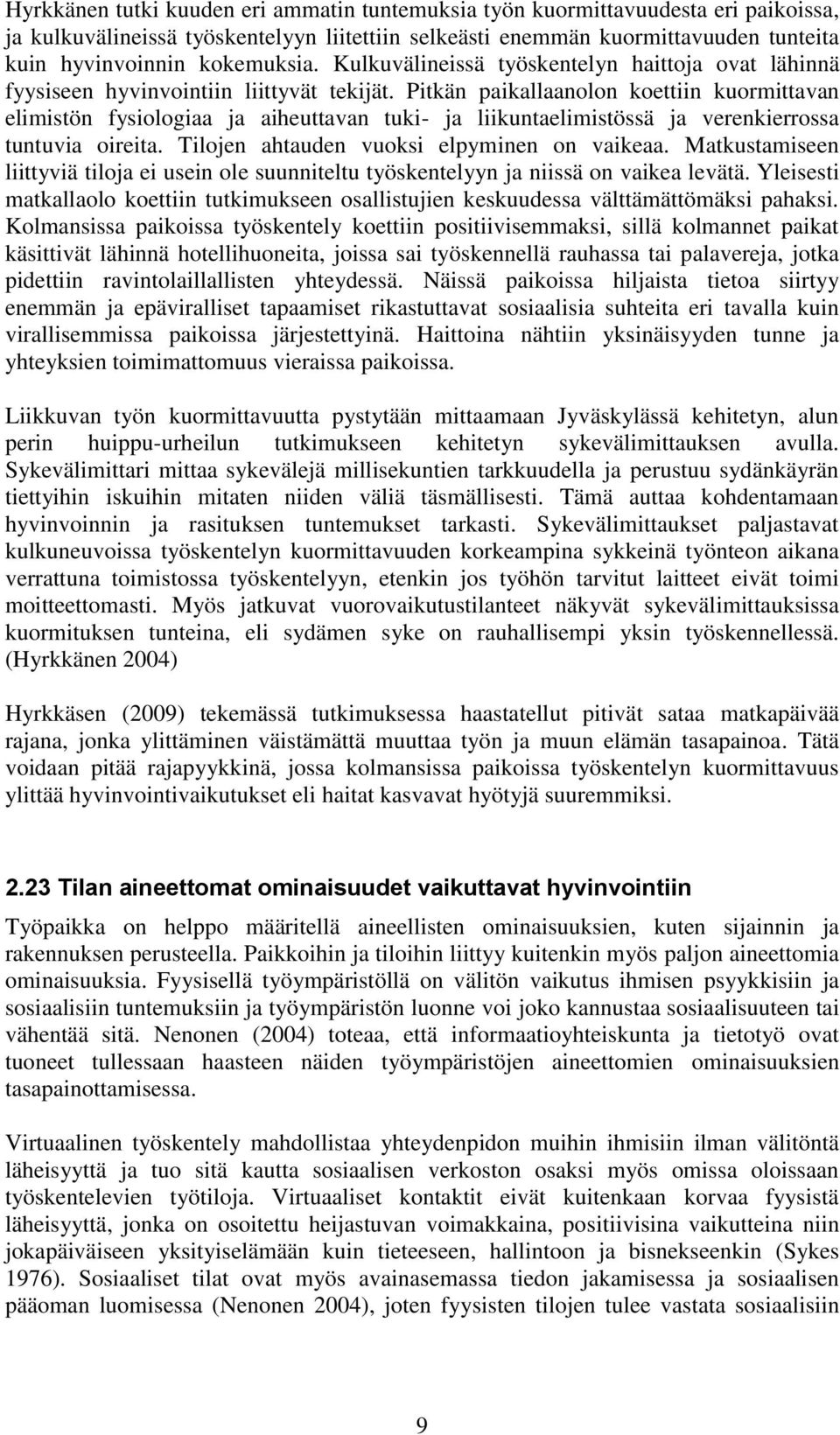 Pitkän paikallaanolon koettiin kuormittavan elimistön fysiologiaa ja aiheuttavan tuki- ja liikuntaelimistössä ja verenkierrossa tuntuvia oireita. Tilojen ahtauden vuoksi elpyminen on vaikeaa.