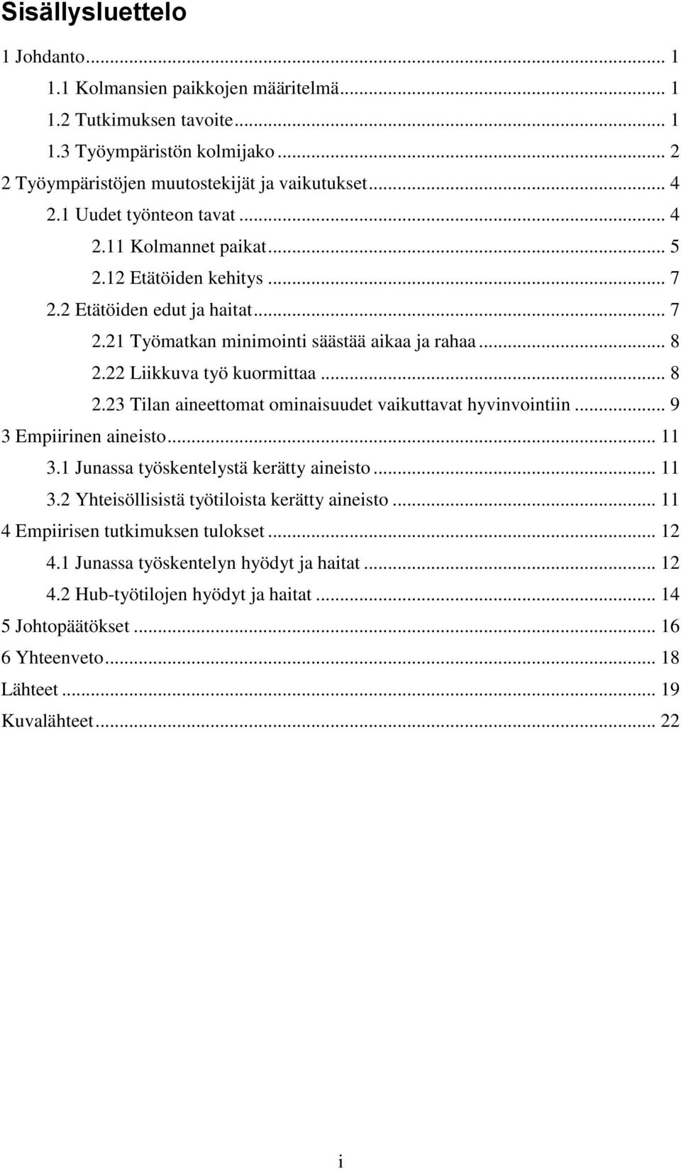 .. 8 2.23 Tilan aineettomat ominaisuudet vaikuttavat hyvinvointiin... 9 3 Empiirinen aineisto... 11 3.1 Junassa työskentelystä kerätty aineisto... 11 3.2 Yhteisöllisistä työtiloista kerätty aineisto.