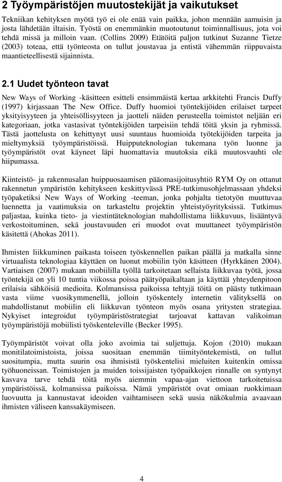 (Collins 2009) Etätöitä paljon tutkinut Suzanne Tietze (2003) toteaa, että työnteosta on tullut joustavaa ja entistä vähemmän riippuvaista maantieteellisestä sijainnista. 2.1 Uudet työnteon tavat New Ways of Working -käsitteen esitteli ensimmäistä kertaa arkkitehti Francis Duffy (1997) kirjassaan The New Office.