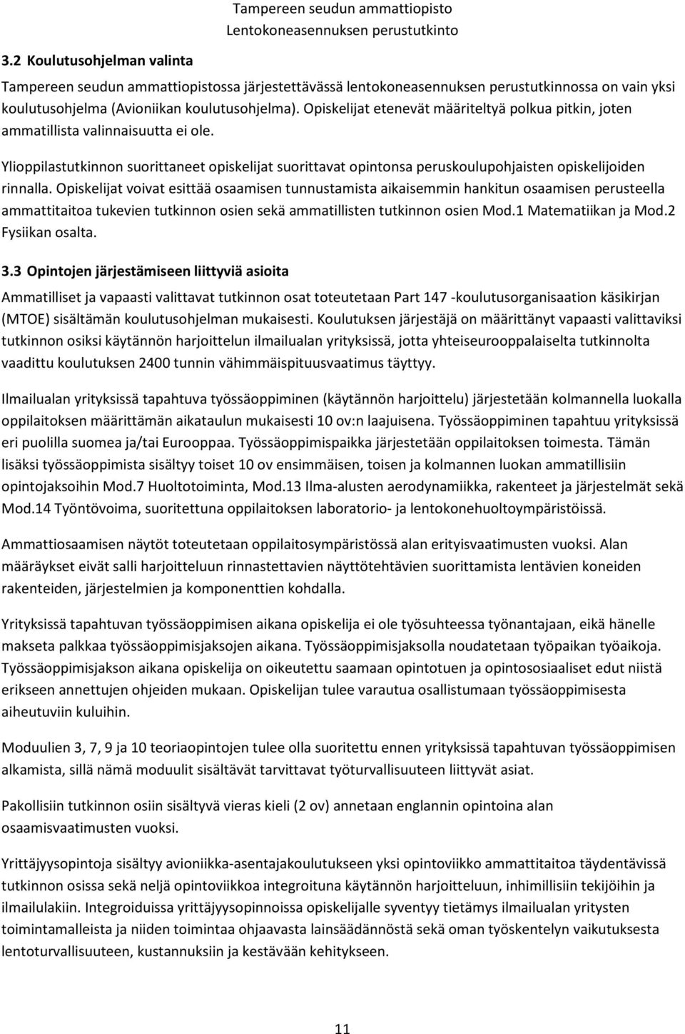 Ylioppilastutkinnon suorittaneet opiskelijat suorittavat opintonsa peruskoulupohjaisten opiskelijoiden rinnalla.