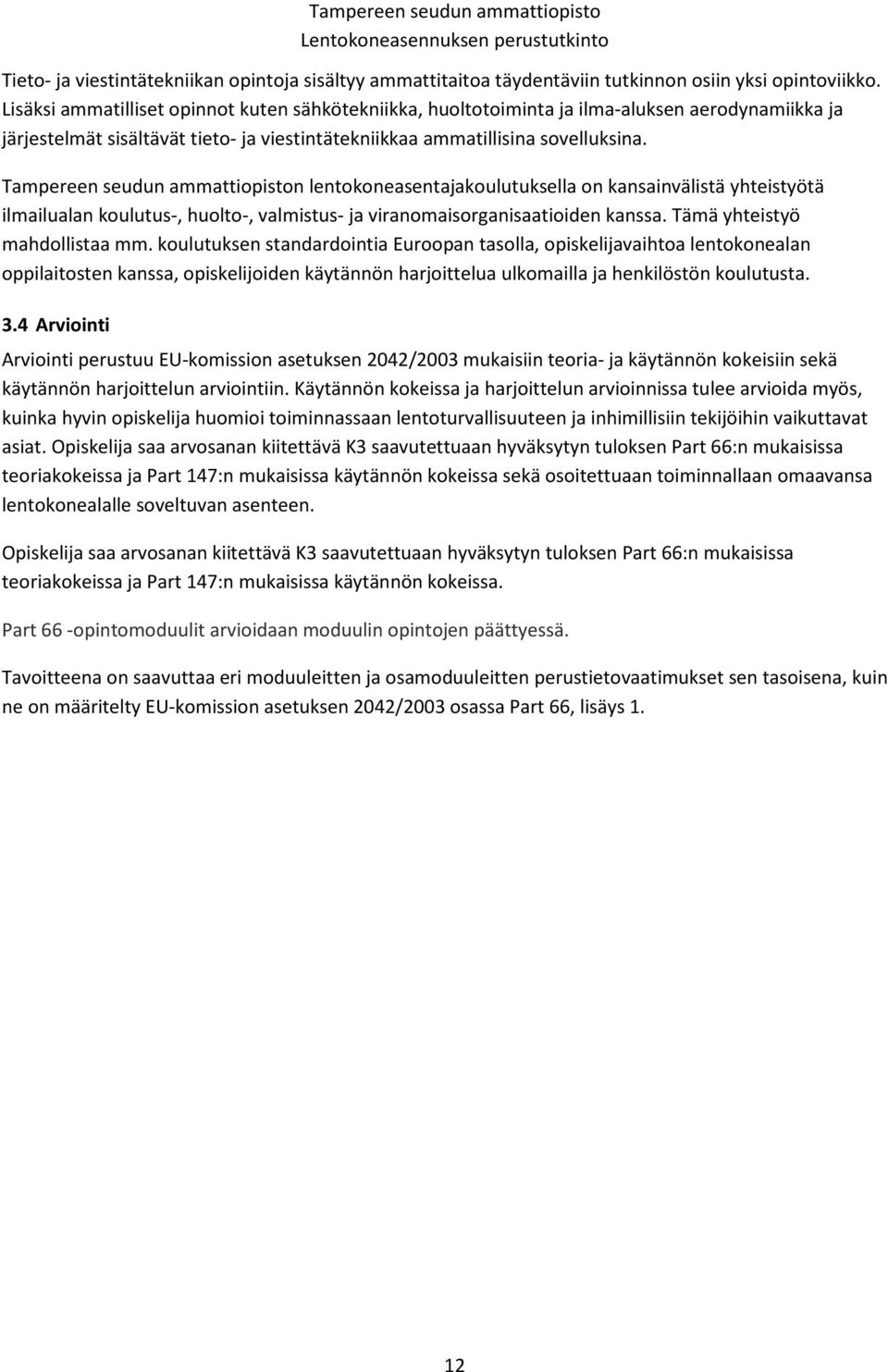 Tampereen seudun ammattiopiston lentokoneasentajakoulutuksella on kansainvälistä yhteistyötä ilmailualan koulutus-, huolto-, valmistus- ja viranomaisorganisaatioiden kanssa.