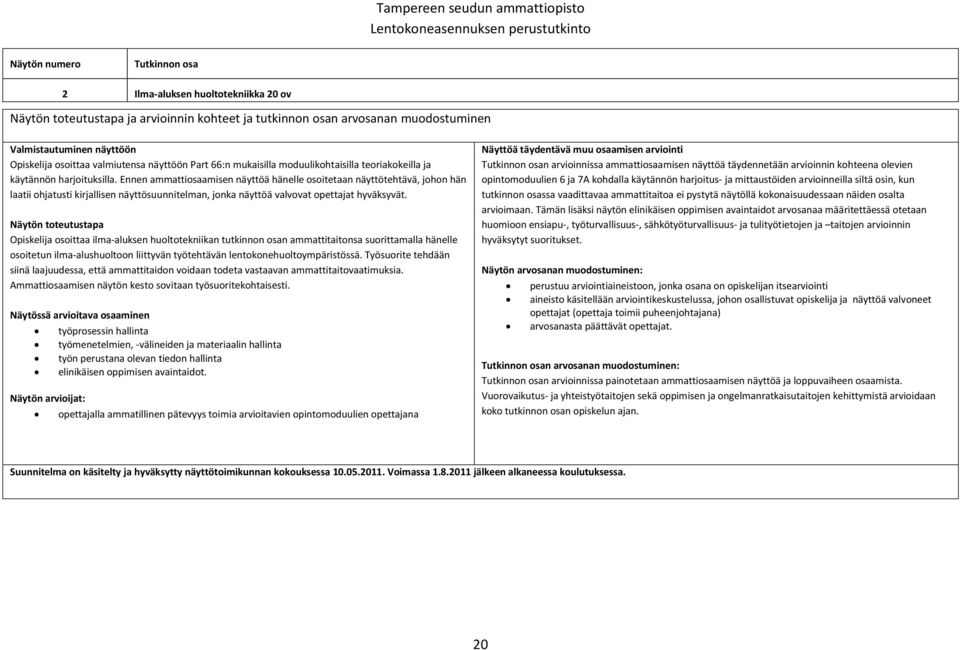 Ennen ammattiosaamisen näyttöä hänelle osoitetaan näyttötehtävä, johon hän laatii ohjatusti kirjallisen näyttösuunnitelman, jonka näyttöä valvovat opettajat hyväksyvät.