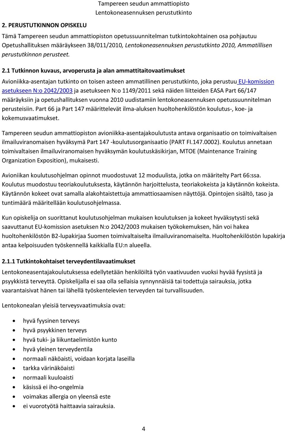 1 Tutkinnon kuvaus, arvoperusta ja alan ammattitaitovaatimukset Avioniikka-asentajan tutkinto on toisen asteen ammatillinen perustutkinto, joka perustuu EU-komission asetukseen N:o 2042/2003 ja