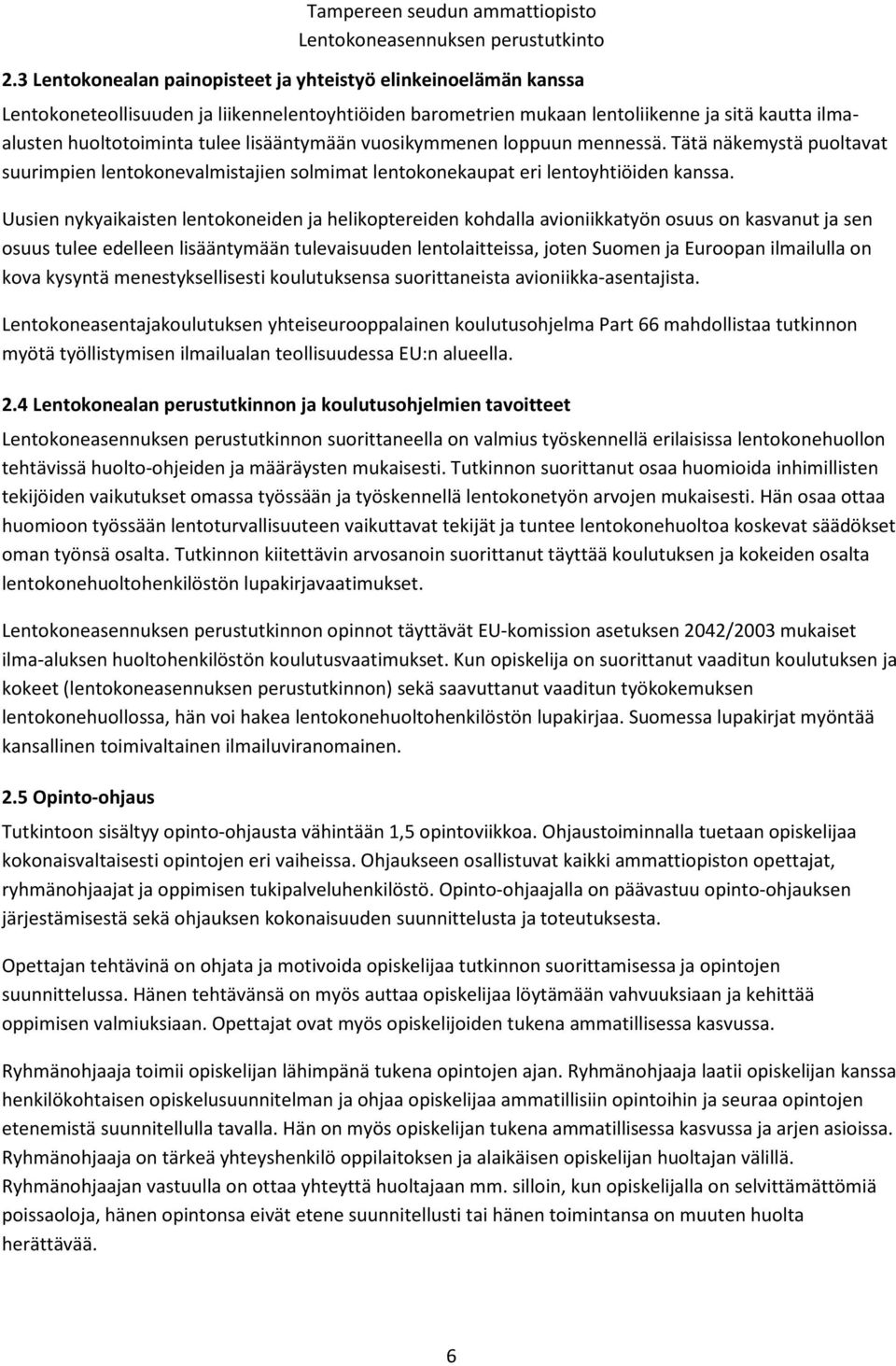 Uusien nykyaikaisten lentokoneiden ja helikoptereiden kohdalla avioniikkatyön osuus on kasvanut ja sen osuus tulee edelleen lisääntymään tulevaisuuden lentolaitteissa, joten Suomen ja Euroopan