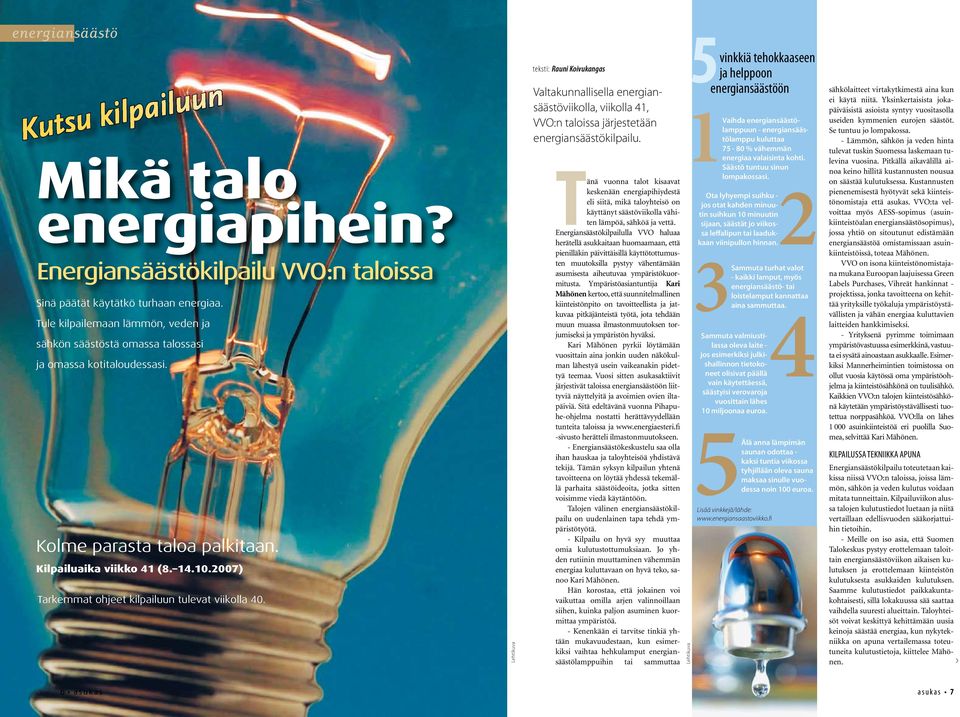 2007) Tarkemmat ohjeet kilpailuun tulevat viikolla 40. Lehtikuva teksti: Rauni Koivukangas Valtakunnallisella energiansäästöviikolla, viikolla 41, VVO:n taloissa järjestetään energiansäästökilpailu.