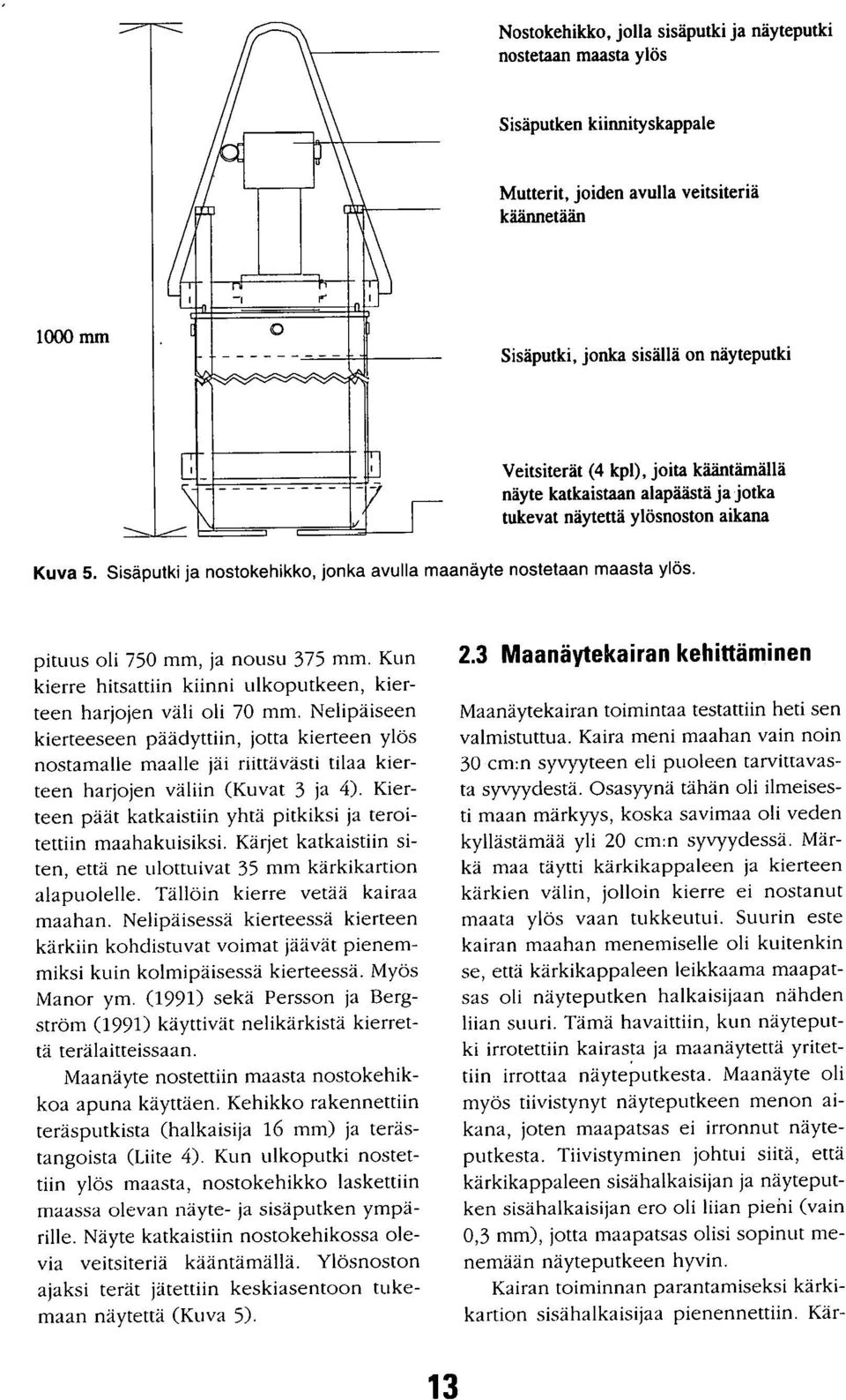 pituus oli 750 mm, ja nousu 375 mm. Kun kierre hitsattiin kiinni ulkoputkeen, kierteen harjojen väli oli 70 mm.