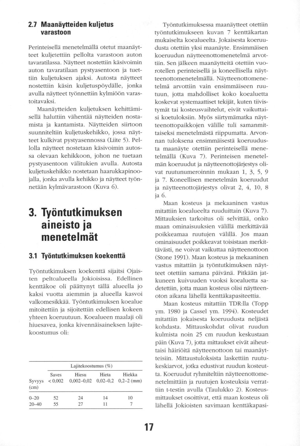 Autosta näytteet nostettiin käsin kuljetuspöydälle, jonka avulla näytteet työnnettiin kylmiöön varastoitavaksi.