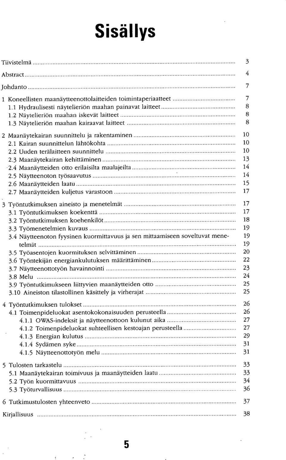 2 Uuden terälaitteen suunnittelu 10 2.3 Maanäytekairan kehittäminen 13 2.4 Maanäytteiden otto erilaisilta maalajeilta 14 2.5 Näytteenoton työsaavutus 14 2.6 Maanäytteiden laatu 15 2.