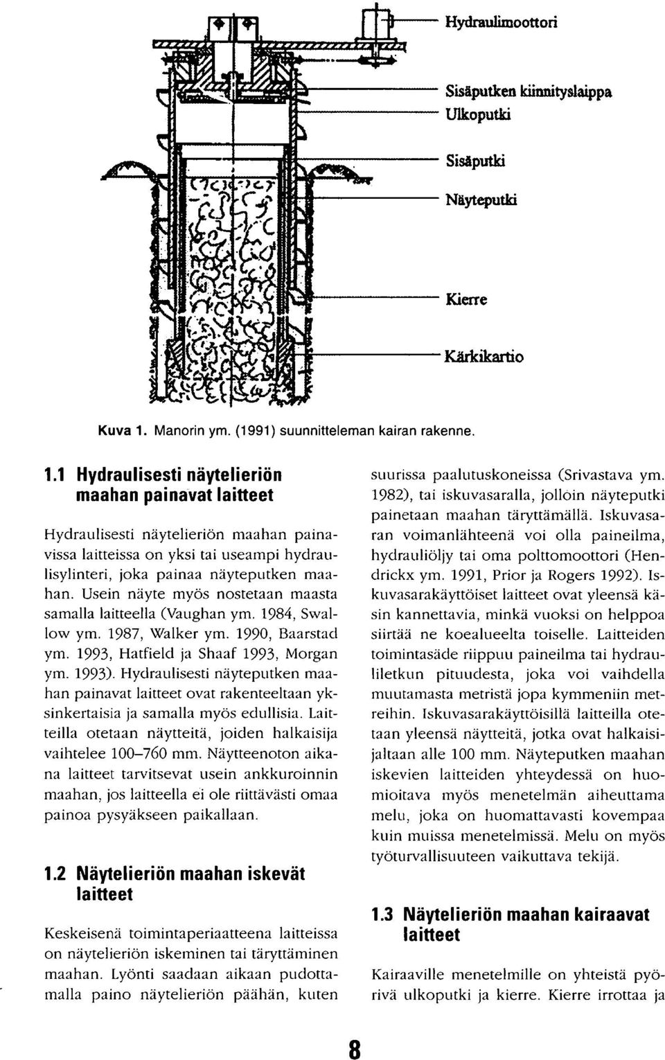 1 Hydraulisesti näytelieriön maahan painavat laitteet Hydraulisesti näytelieriön maahan painavissa laitteissa on yksi tai useampi hydraulisylinteri, joka painaa näyteputken maahan.