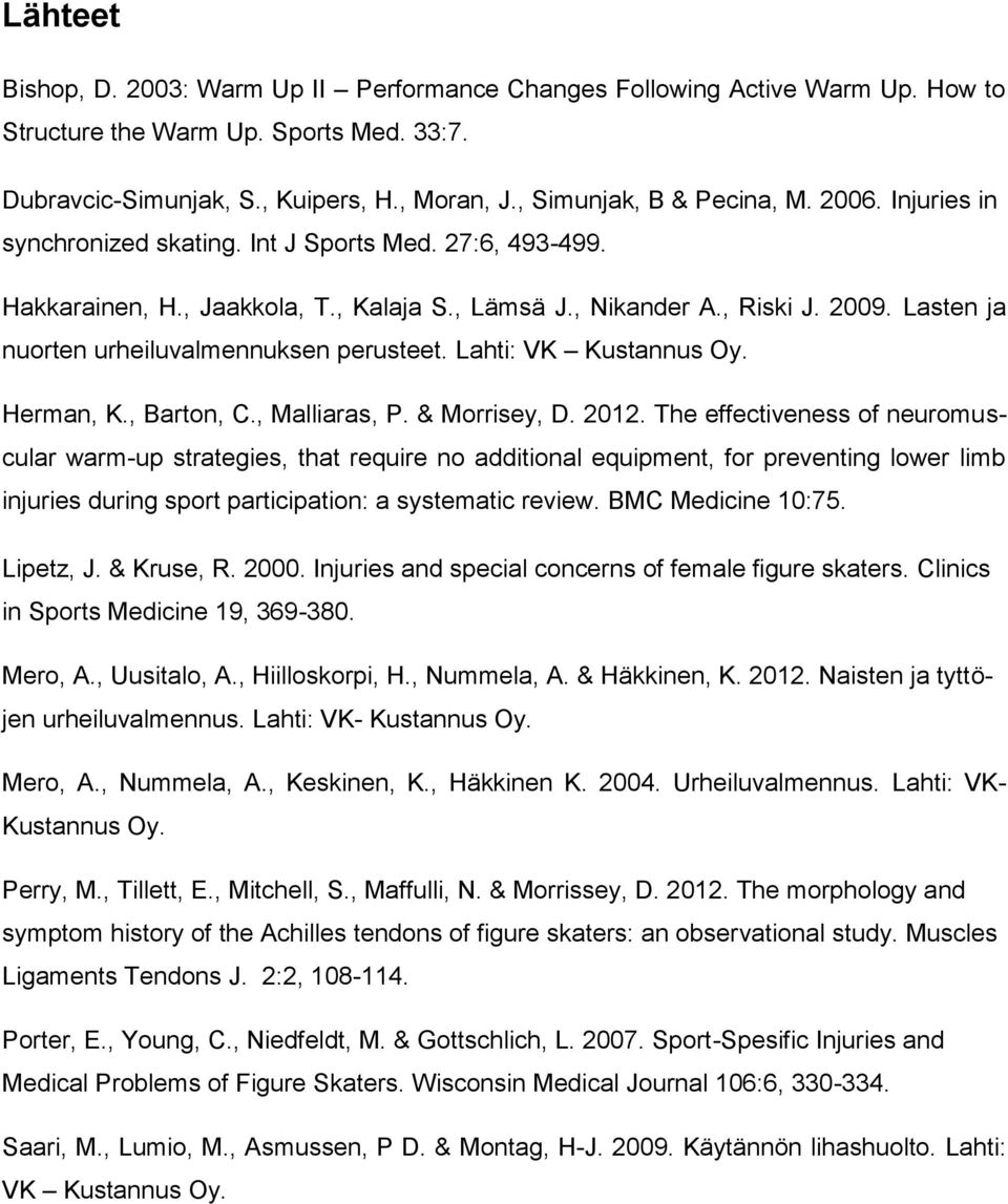 Lasten ja nuorten urheiluvalmennuksen perusteet. Lahti: VK Kustannus Oy. Herman, K., Barton, C., Malliaras, P. & Morrisey, D. 2012.