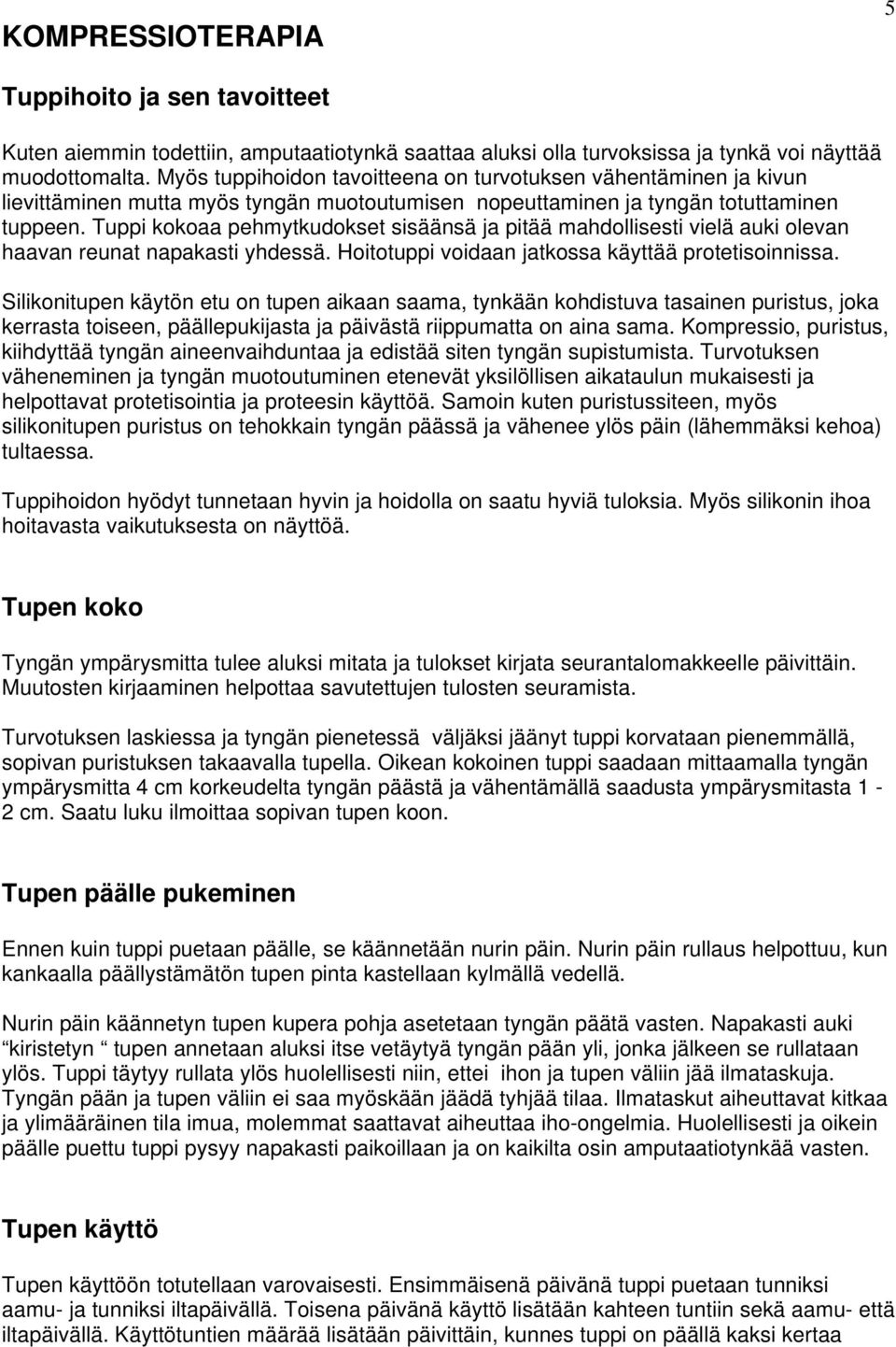Tuppi kokoaa pehmytkudokset sisäänsä ja pitää mahdollisesti vielä auki olevan haavan reunat napakasti yhdessä. Hoitotuppi voidaan jatkossa käyttää protetisoinnissa.