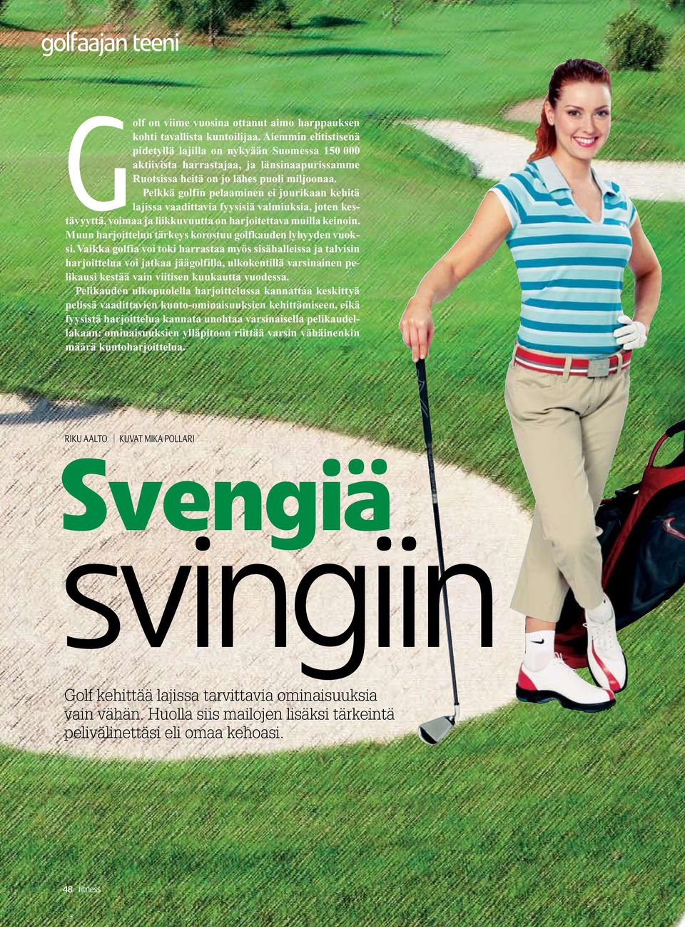 Pelkkä golfin pelaaminen ei juurikaan kehitä lajissa vaadittavia fyysisiä valmiuksia, joten kestävyyttä, voimaa ja liikkuvuutta on harjoitettava muilla keinoin.