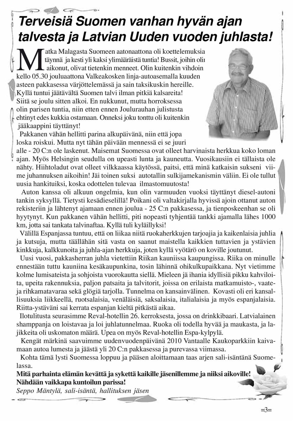 30 jouluaattona Valkeakosken linja-autoasemalla kuuden asteen pakkasessa värjöttelemässä ja sain taksikuskin hereille. Kyllä tuntui jäätävältä Suomen talvi ilman pitkiä kalsareita!